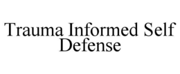 TRAUMA INFORMED SELF DEFENSE trademark