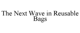 THE NEXT WAVE IN REUSABLE BAGS trademark