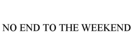NO END TO THE WEEKEND trademark