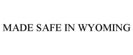 MADE SAFE IN WYOMING trademark