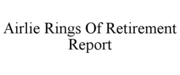 AIRLIE RINGS OF RETIREMENT REPORT trademark