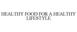 HEALTHY FOOD FOR A HEALTHY LIFESTYLE trademark