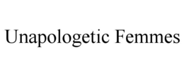 UNAPOLOGETIC FEMMES trademark