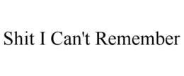 SHIT I CAN'T REMEMBER trademark