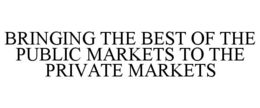BRINGING THE BEST OF THE PUBLIC MARKETS TO THE PRIVATE MARKETS trademark