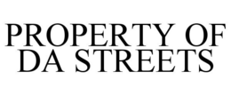PROPERTY OF DA STREETS trademark