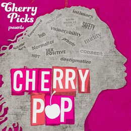 CHERRY PICKS PRESENTS SAME SEX EMPOWERED PROVOCATIVE INTIMACY KNOW WHEN TO STOP SAFETY VULNERABILITY TRUTH NORMALIZE HOT SEX POSITIVE NUDITY CONSENT DESTIGMATIZE CHERRY POP trademark