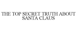 THE TOP SECRET TRUTH ABOUT SANTA CLAUS trademark
