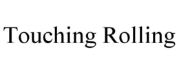 TOUCHING ROLLING trademark