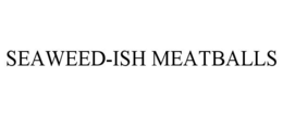 SEAWEED-ISH MEATBALLS trademark
