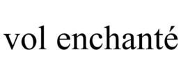 VOL ENCHANTÉ trademark