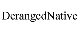 DERANGEDNATIVE trademark