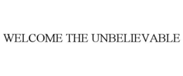 WELCOME THE UNBELIEVABLE trademark