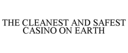 THE CLEANEST AND SAFEST CASINO ON EARTH trademark