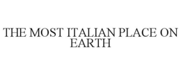 THE MOST ITALIAN PLACE ON EARTH trademark