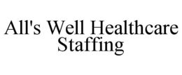 ALL'S WELL HEALTHCARE STAFFING trademark