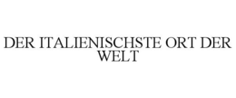 DER ITALIENISCHSTE ORT DER WELT trademark