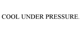 COOL UNDER PRESSURE. trademark