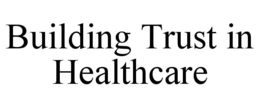 BUILDING TRUST IN HEALTHCARE trademark