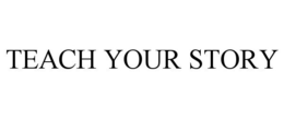 TEACH YOUR STORY trademark