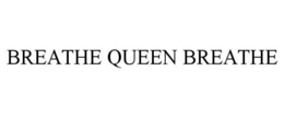 BREATHE QUEEN BREATHE trademark