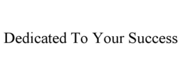 DEDICATED TO YOUR SUCCESS trademark