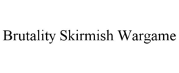 BRUTALITY SKIRMISH WARGAME trademark