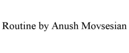 ROUTINE BY ANUSH MOVSESIAN trademark