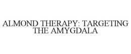 ALMOND THERAPY: TARGETING THE AMYGDALA trademark