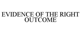 EVIDENCE OF THE RIGHT OUTCOME trademark