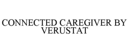CONNECTED CAREGIVER BY VERUSTAT trademark