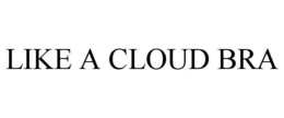 LIKE A CLOUD BRA trademark