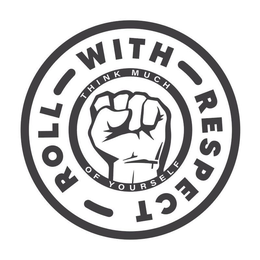 ROLL - WITH - RESPECT - THINK MUCH OF YOURSELF trademark