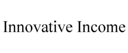 INNOVATIVE INCOME trademark