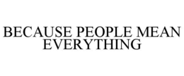 BECAUSE PEOPLE MEAN EVERYTHING trademark
