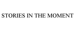 STORIES IN THE MOMENT trademark