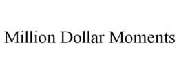 MILLION DOLLAR MOMENTS trademark
