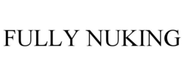 FULLY NUKING trademark