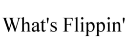 WHAT'S FLIPPIN' trademark