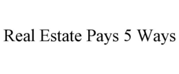 REAL ESTATE PAYS 5 WAYS trademark