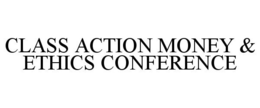 CLASS ACTION MONEY & ETHICS CONFERENCE trademark