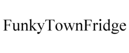 FUNKYTOWNFRIDGE trademark