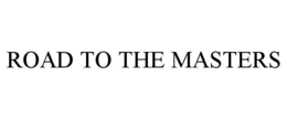 ROAD TO THE MASTERS trademark