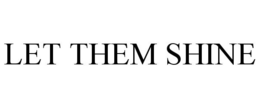 LET THEM SHINE trademark