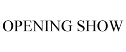 OPENING SHOW trademark