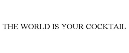THE WORLD IS YOUR COCKTAIL trademark