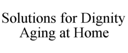 SOLUTIONS FOR DIGNITY AGING AT HOME trademark
