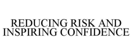 REDUCING RISK AND INSPIRING CONFIDENCE trademark