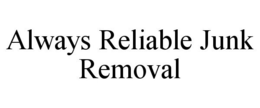 ALWAYS RELIABLE JUNK REMOVAL trademark
