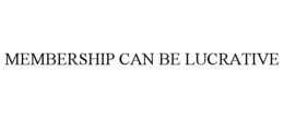 MEMBERSHIP CAN BE LUCRATIVE trademark